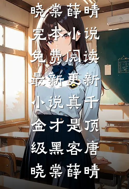 真千金才是顶级黑客唐晓棠薛晴完本小说免费阅读_最新更新小说真千金才是顶级黑客(唐晓棠薛晴)