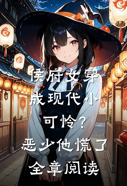 侯府女穿成现代小可怜？恶少他慌了全章阅读