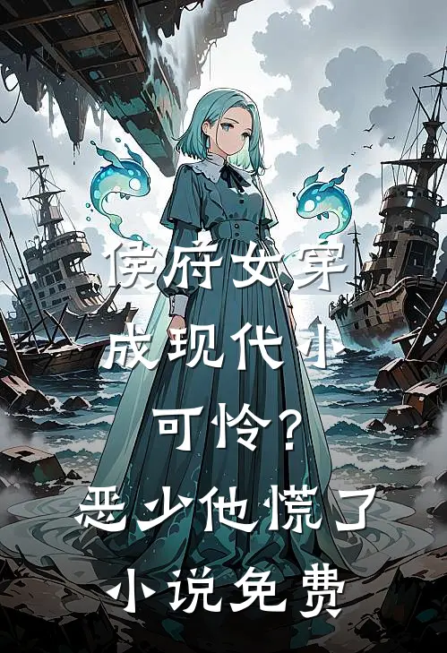 侯府女穿成现代小可怜？恶少他慌了小说免费