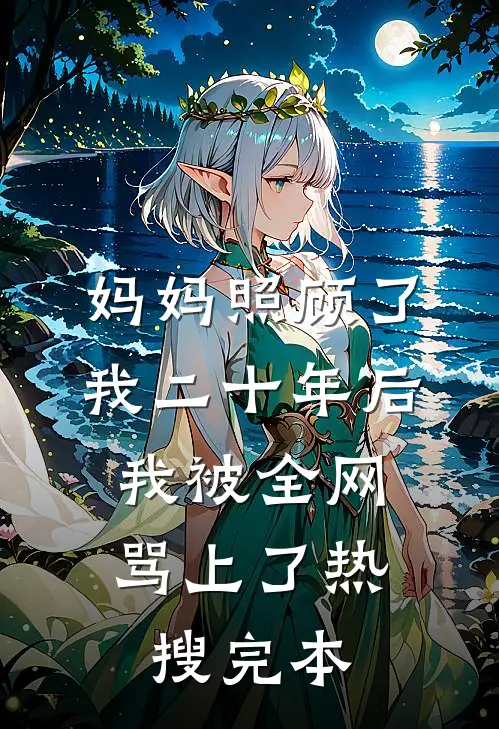 妈妈照顾了我二十年后，我被全网骂上了热搜完本
