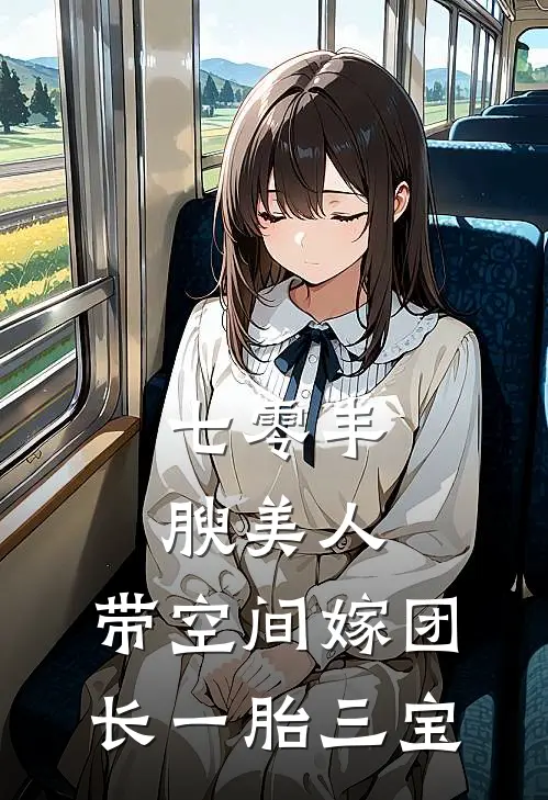 七零丰腴美人，带空间嫁团长一胎三宝