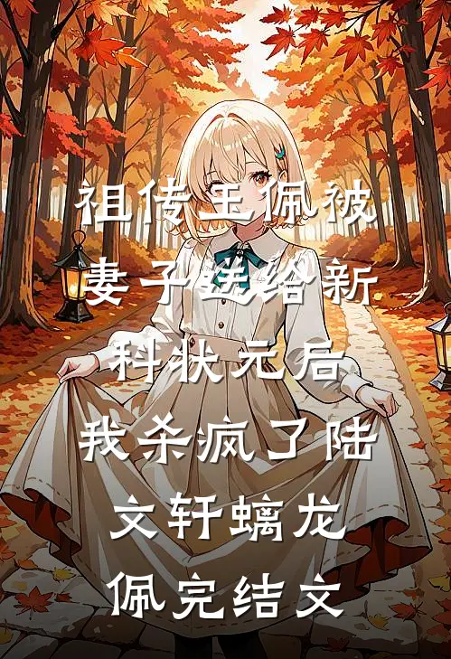 祖传玉佩被妻子送给新科状元后，我杀疯了陆文轩螭龙佩完结文