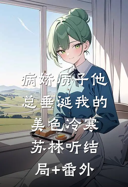 病娇质子他总垂涎我的美色冷寒苏林听结局+番外