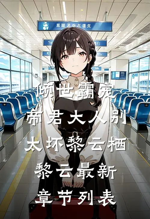 倾世霸宠：帝君大人别太坏黎云栖黎云最新章节列表