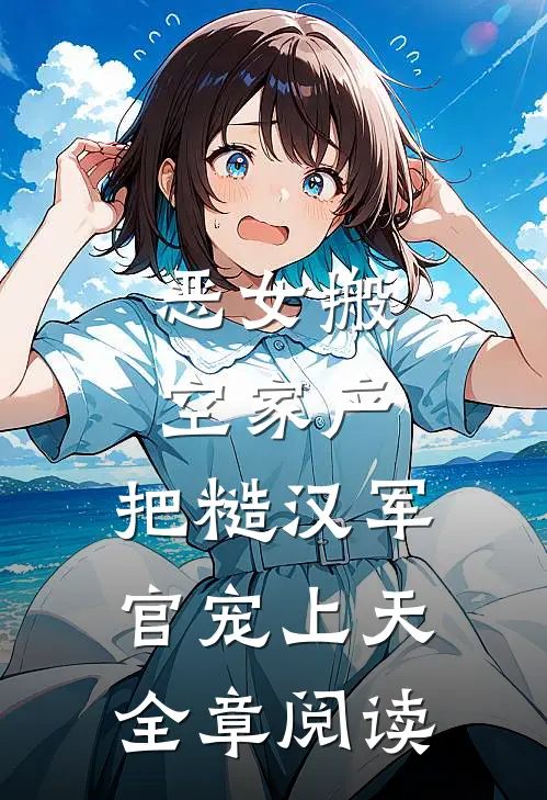 恶女搬空家产，把糙汉军官宠上天全章阅读