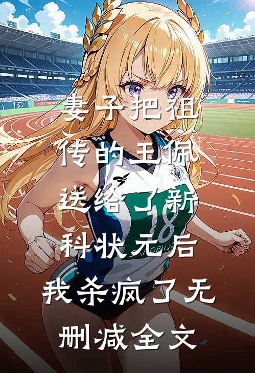 妻子把祖传的玉佩送给了新科状元后，我杀疯了无删减全文