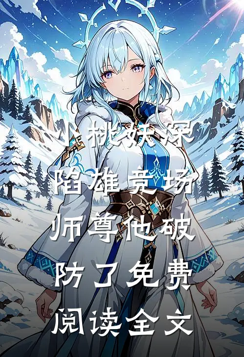 小桃妖深陷雄竞场，师尊他破防了免费阅读全文