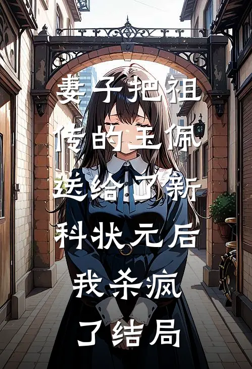 妻子把祖传的玉佩送给了新科状元后，我杀疯了结局