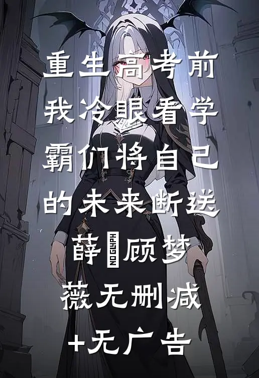 重生高考前，我冷眼看学霸们将自己的未来断送薛琤顾梦薇无删减+无广告