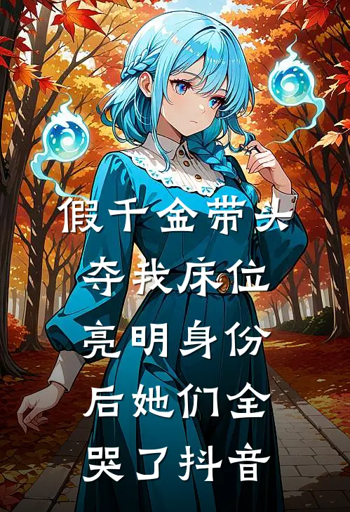 假千金带头夺我床位，亮明身份后她们全哭了抖音