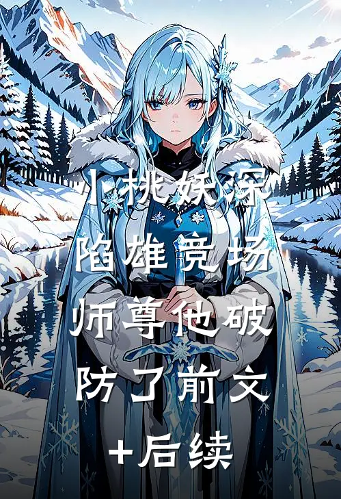 小桃妖深陷雄竞场，师尊他破防了前文+后续