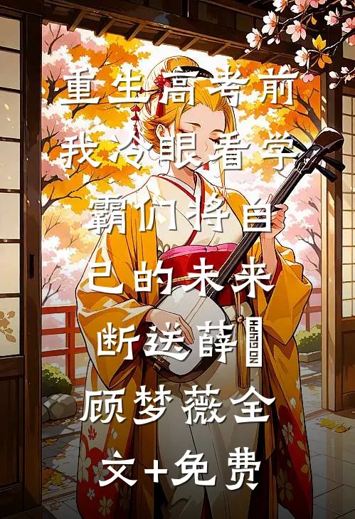 重生高考前，我冷眼看学霸们将自己的未来断送薛琤顾梦薇全文+免费