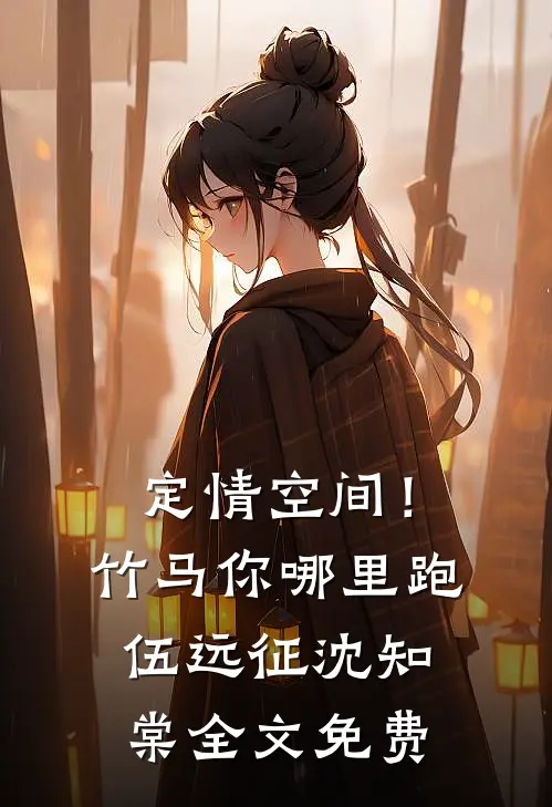 定情空间！竹马你哪里跑伍远征沈知棠全文免费