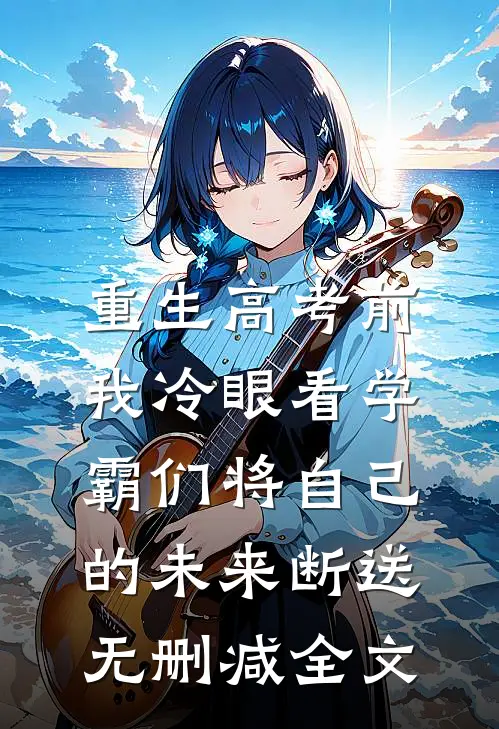 重生高考前，我冷眼看学霸们将自己的未来断送无删减全文