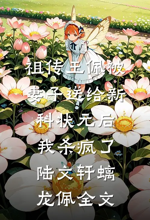 祖传玉佩被妻子送给新科状元后，我杀疯了陆文轩螭龙佩全文