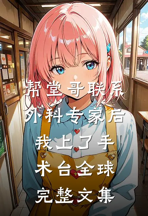 帮堂哥联系外科专家后，我上了手术台全球完整文集
