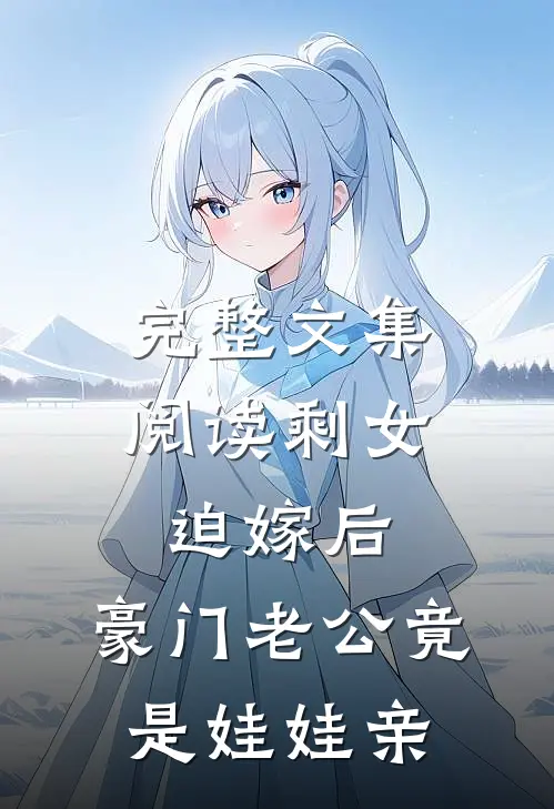 完整文集阅读剩女迫嫁后，豪门老公竟是娃娃亲