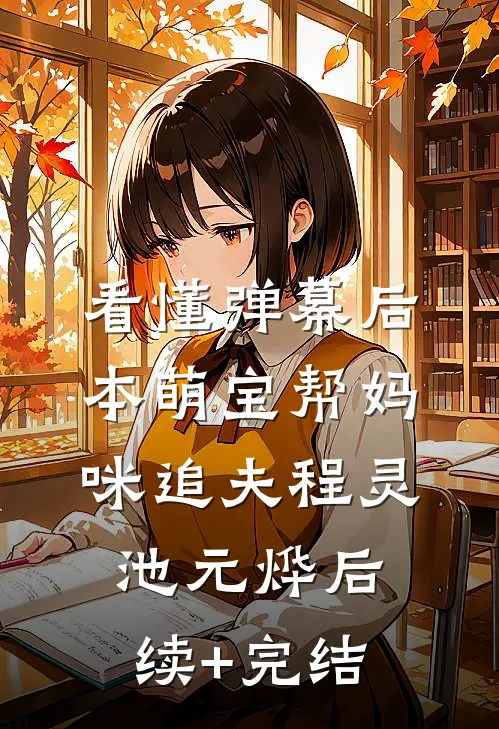 看懂弹幕后，本萌宝帮妈咪追夫程灵池元烨后续+完结