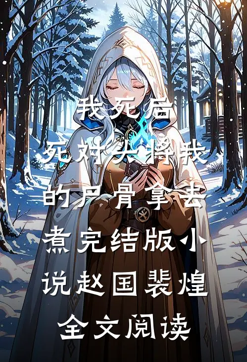 我死后，死对头将我的尸骨拿去煮完结版小说_赵国裴煌全文阅读