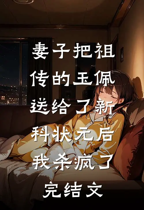 妻子把祖传的玉佩送给了新科状元后，我杀疯了完结文