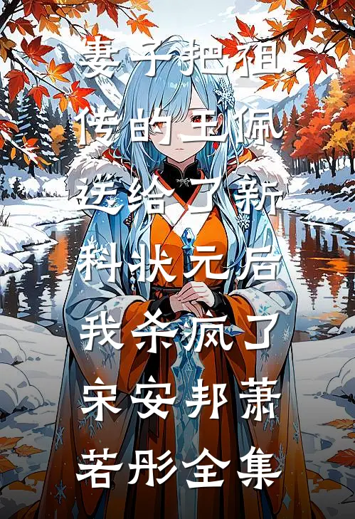 妻子把祖传的玉佩送给了新科状元后，我杀疯了宋安邦萧若彤全集
