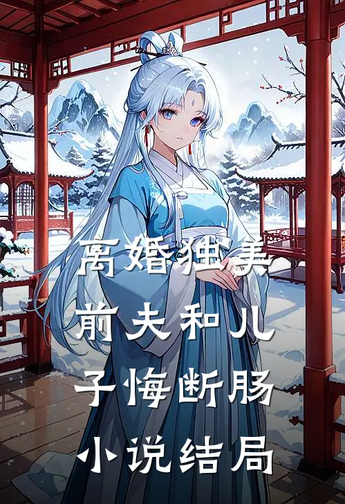 离婚独美，前夫和儿子悔断肠小说结局