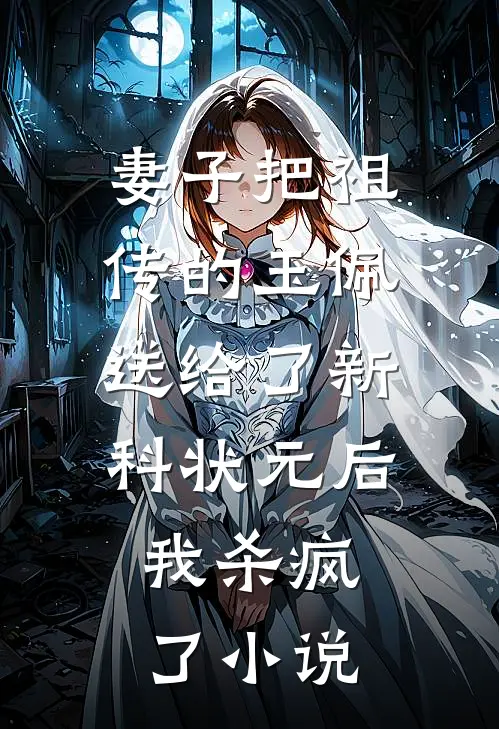 妻子把祖传的玉佩送给了新科状元后，我杀疯了小说