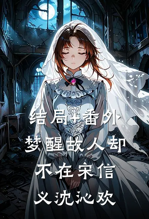 结局+番外梦醒故人却不在宋信义沈沁欢