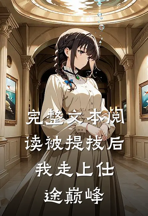 完整文本阅读被提拔后，我走上仕途巅峰