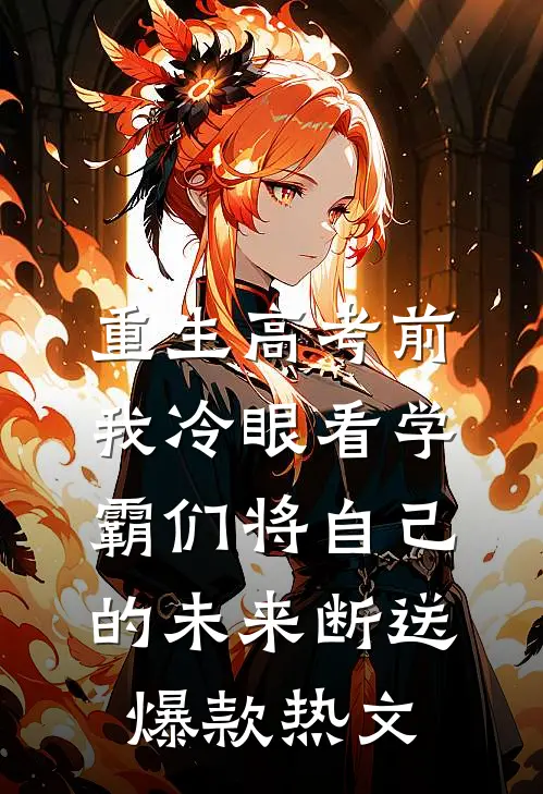 重生高考前，我冷眼看学霸们将自己的未来断送爆款热文