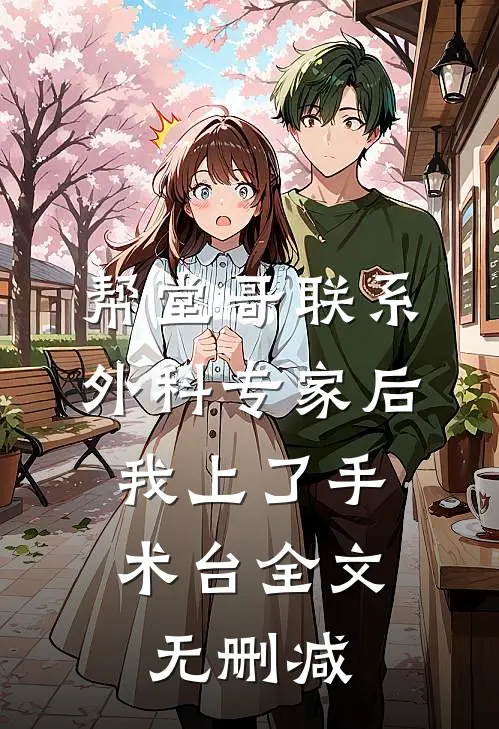 帮堂哥联系外科专家后，我上了手术台全文无删减