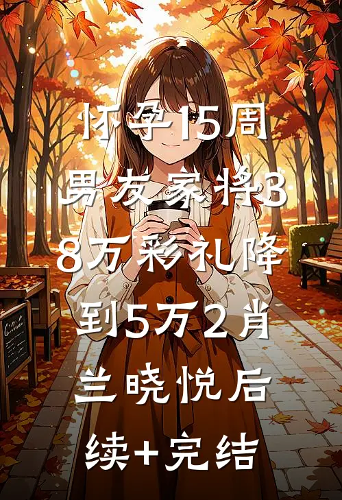 怀孕15周，男友家将38万彩礼降到5万2肖兰晓悦后续+完结