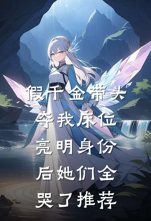 假千金带头夺我床位，亮明身份后她们全哭了推荐