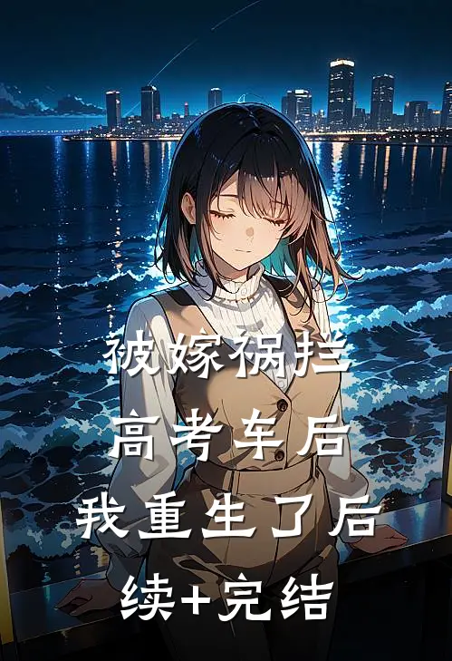 被嫁祸拦高考车后，我重生了后续+完结