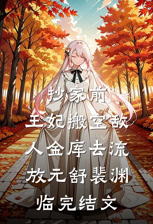 抄家前，王妃搬空敌人金库去流放元舒裴渊临完结文
