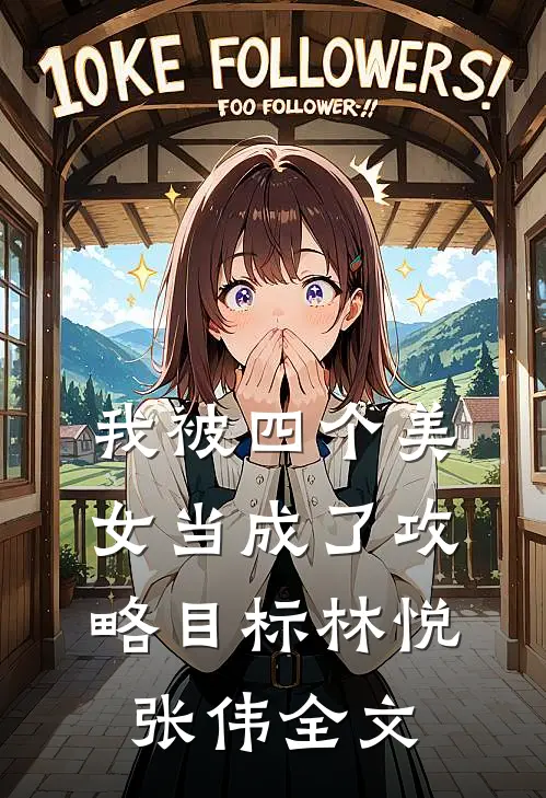 我被四个美女当成了攻略目标林悦张伟全文