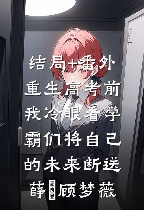 结局+番外重生高考前，我冷眼看学霸们将自己的未来断送薛琤顾梦薇