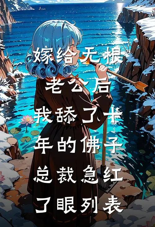 嫁给无根老公后，我舔了十年的佛子总裁急红了眼列表