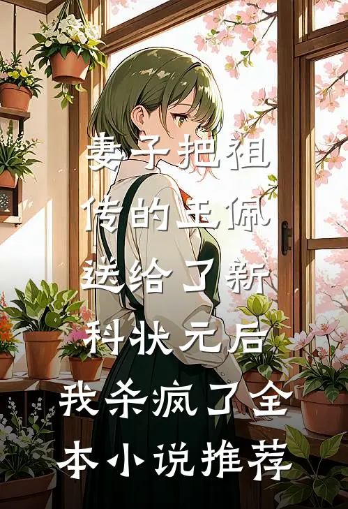 妻子把祖传的玉佩送给了新科状元后，我杀疯了全本小说推荐