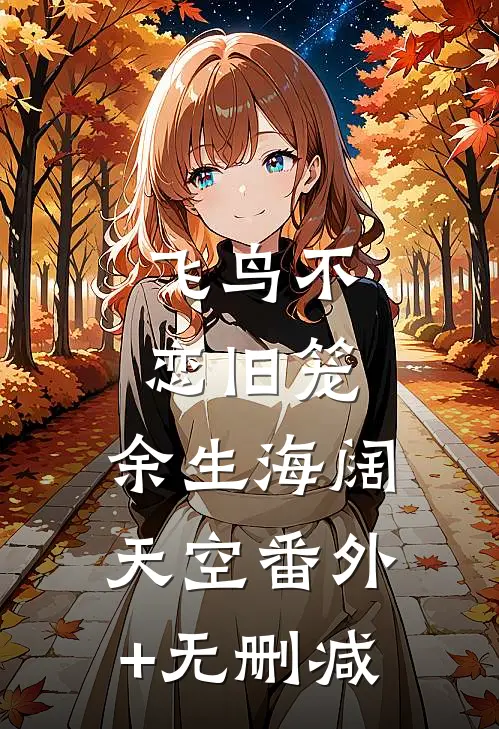 飞鸟不恋旧笼，余生海阔天空番外+无删减