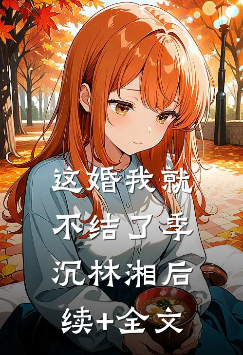 这婚我就不结了季沉林湘后续+全文