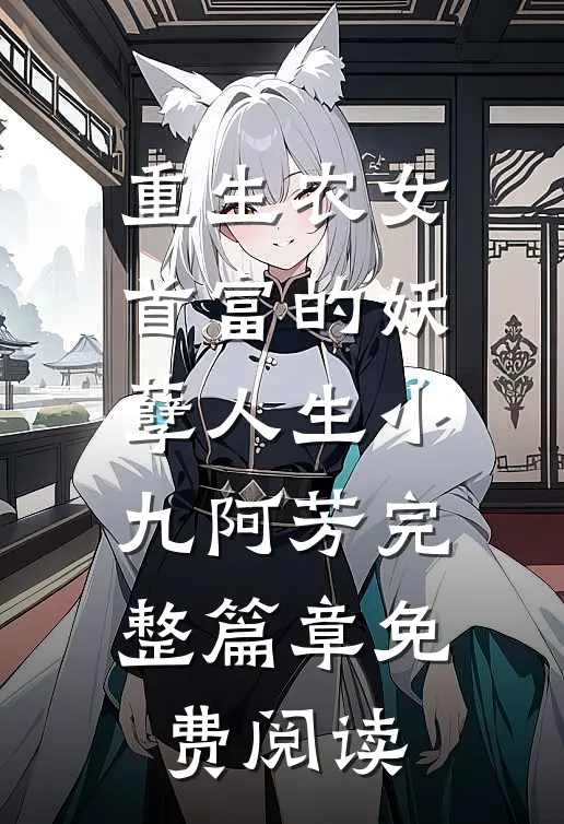 重生农女首富的妖孽人生小九阿芳完整篇章免费阅读