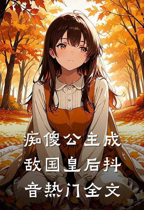 痴傻公主成敌国皇后抖音热门全文
