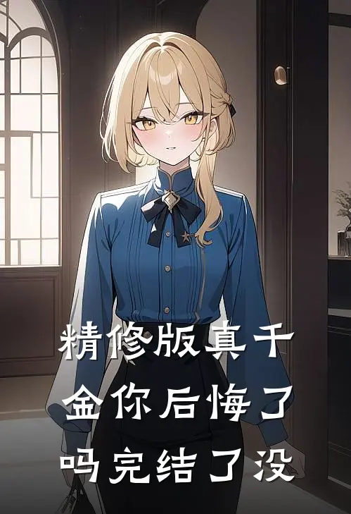 精修版真千金你后悔了吗完结了没