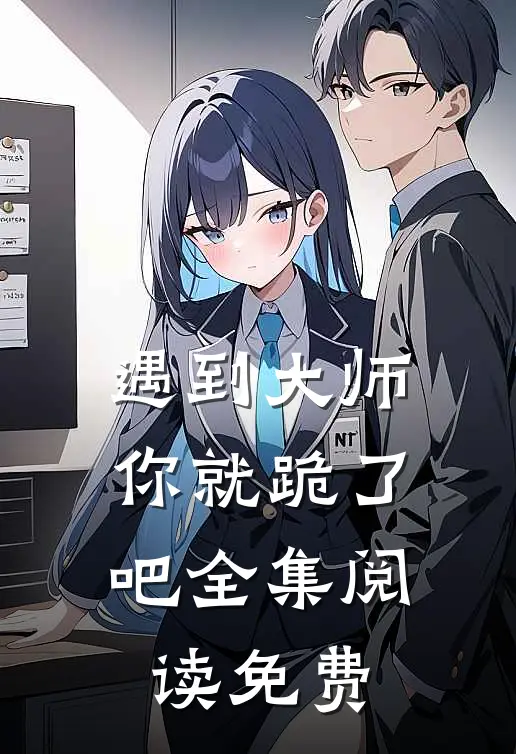遇到大师,你就跪了吧全集阅读免费