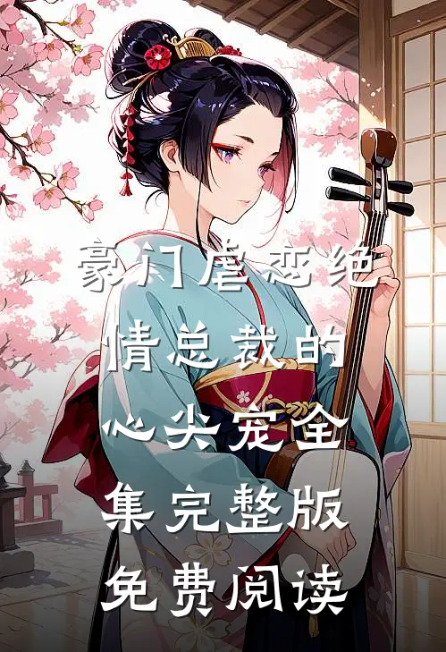 豪门虐恋绝情总裁的心尖宠全集完整版免费阅读