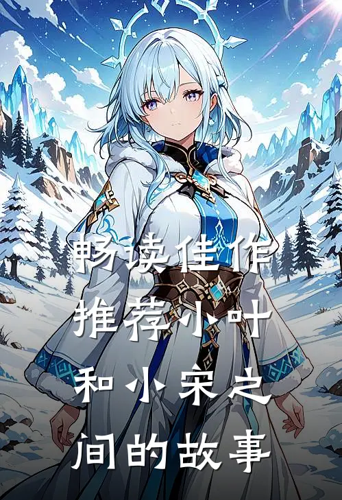 畅读佳作推荐小叶和小宋之间的故事