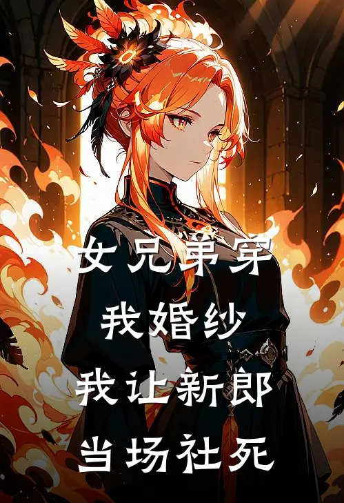 女兄弟穿我婚纱，我让新郎当场社死
