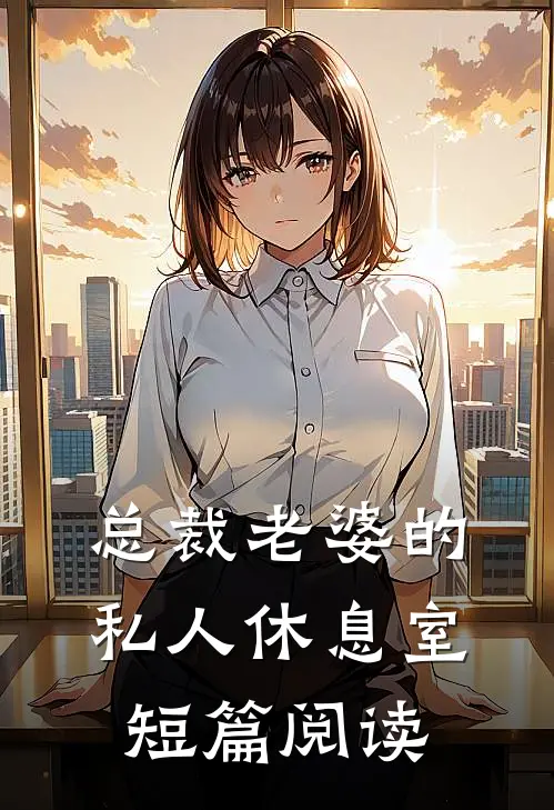 总裁老婆的私人休息室短篇阅读