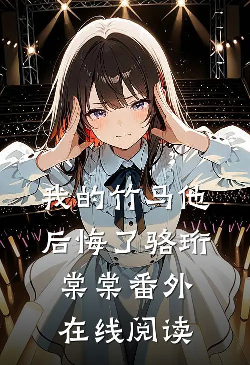 我的竹马他后悔了骆珩棠棠 番外在线阅读